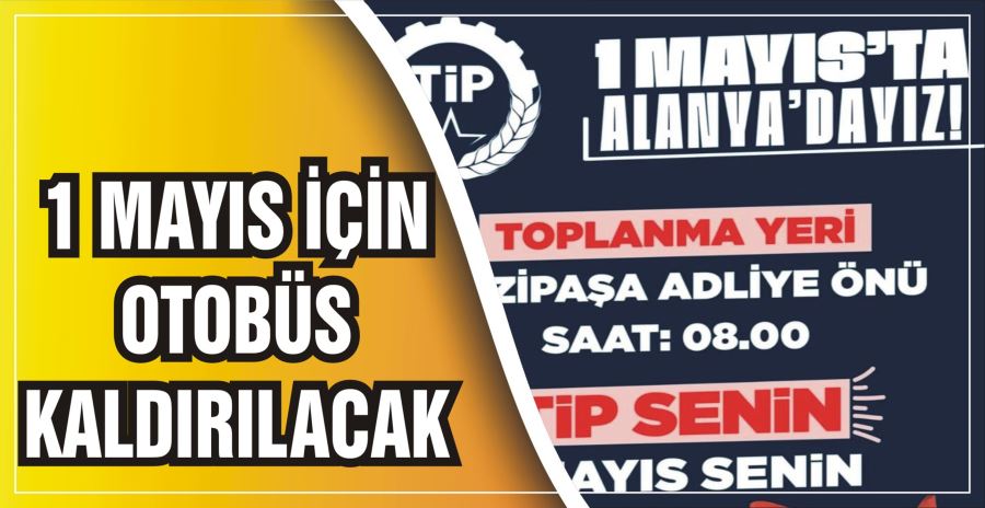 1 MAYIS İÇİN OTOBÜS KALDIRILACAK