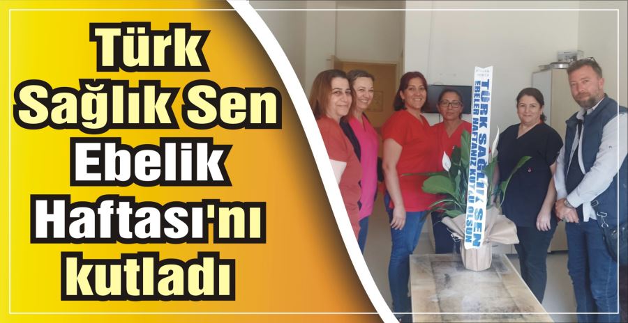 Türk Sağlık Sen Ebelik Haftası’nı kutladı