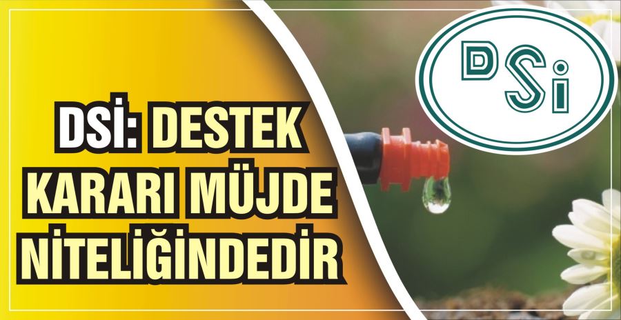 DSİ: DESTEK KARARI MÜJDE NİTELİĞİNDEDİR