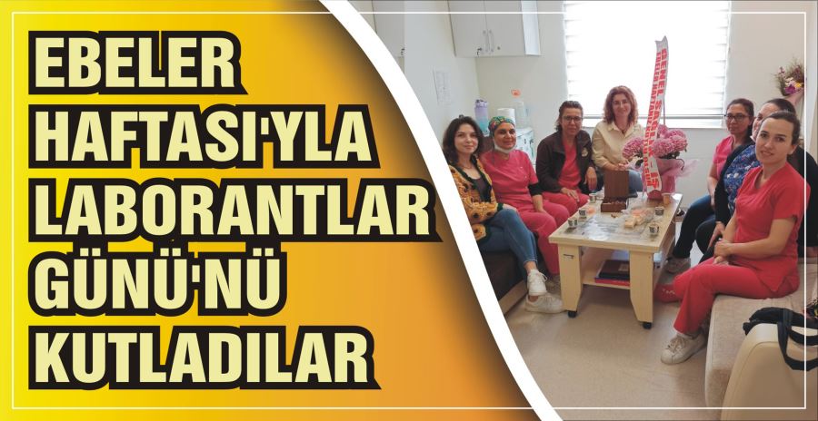 EBELER HAFTASI’YLA LABORANTLAR GÜNÜ’NÜ KUTLADILAR