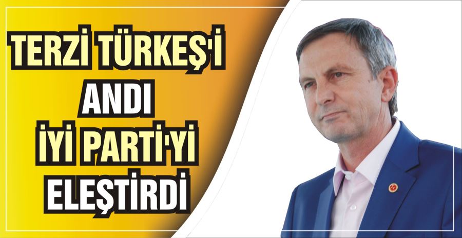 TERZİ TÜRKEŞ’İ ANDI İYİ PARTİ’Yİ ELEŞTİRDİ