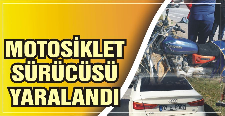 MOTOSİKLET SÜRÜCÜSÜ YARALANDI