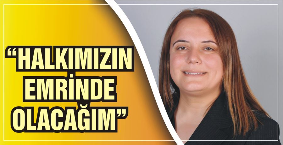 “HALKIMIZIN EMRİNDE OLACAĞIM”