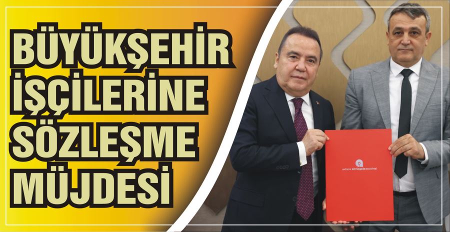 BÜYÜKŞEHİR İŞÇİLERİNE SÖZLEŞME MÜJDESİ