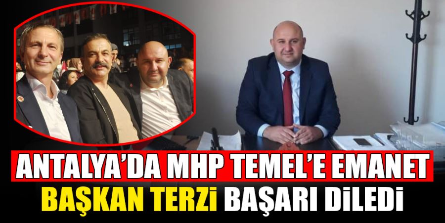 ANTALYA’DA MHP TEMEL’E EMANET