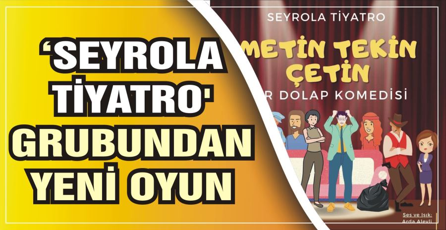 ‘SEYROLA TİYATRO’ GRUBUNDAN YENİ OYUN