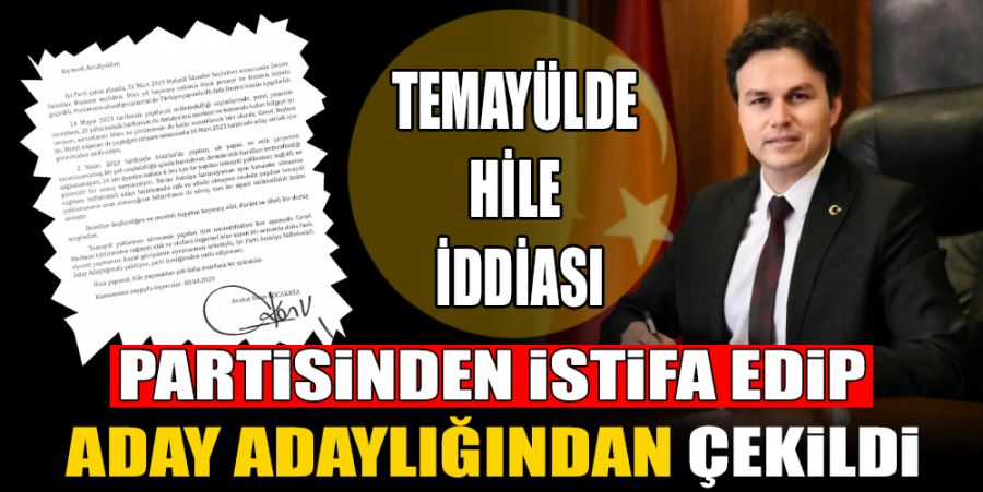 KOCAKAYA’DAN TEMAYÜLDE HİLE İDDİASI, PARTİSİNDEN İSTİFA EDİPADAY ADAYLIĞINDAN ÇEKİLDİ