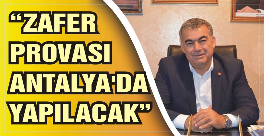 “ZAFER PROVASI ANTALYA’DA YAPILACAK”