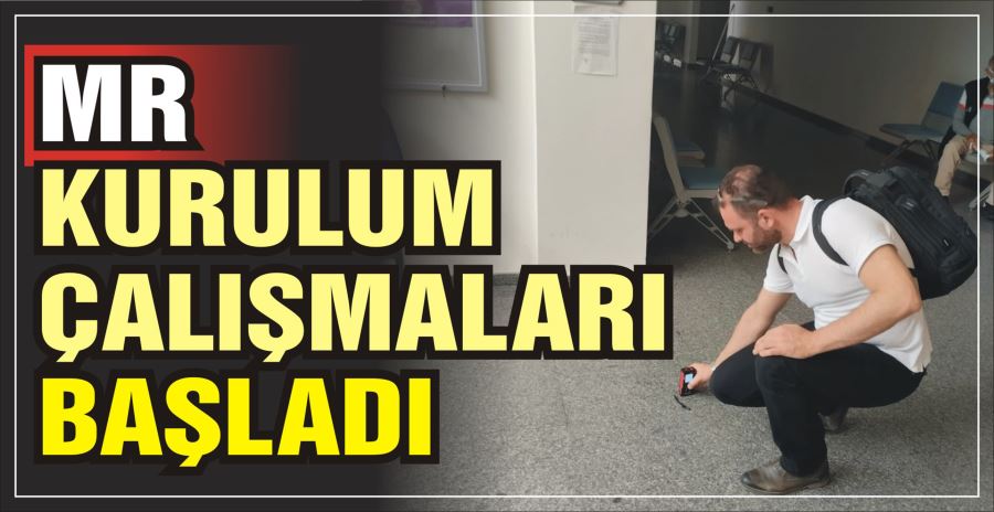 MR KURULUM ÇALIŞMALARI BAŞLADI