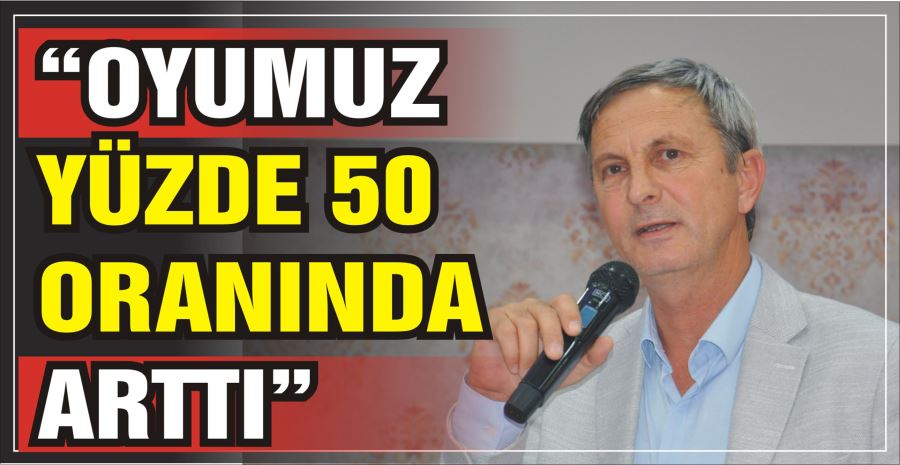 “OYUMUZ YÜZDE 50 ORANINDA ARTTI”