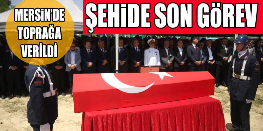 MERSİNLİ ŞEHİT SON YOLCULUĞUNA UĞURLANDI