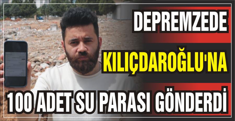 DEPREMZEDE KILIÇDAROĞLU’NA 100 ADET SU PARASI GÖNDERDİ