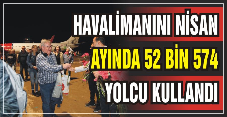 HAVALİMANINI NİSAN AYINDA 52 BİN 574 YOLCU KULLANDI