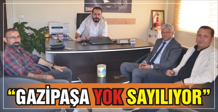 “GAZİPAŞA YOK SAYILIYOR”