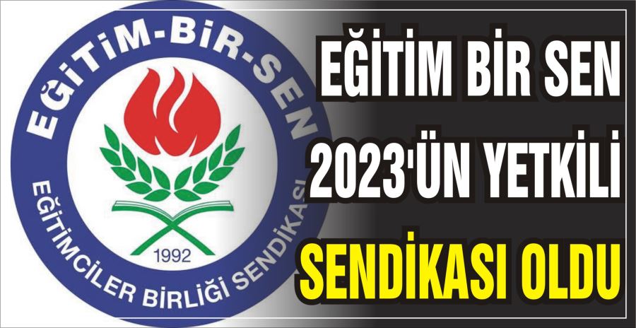 EĞİTİM BİR SEN 2023’ÜN  YETKİLİ SENDİKASI OLDU