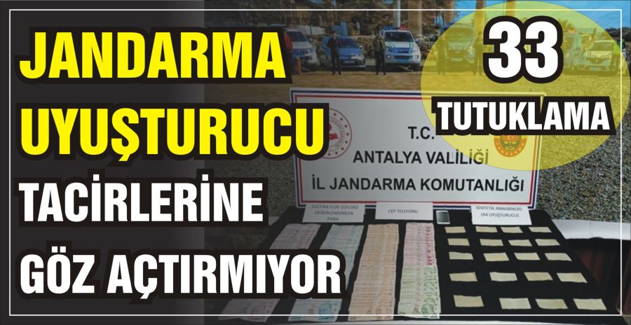 JANDARMA UYUŞTURUCU TACİRLERİNE GÖZ AÇTIRMIYOR: 33 TUTUKLAMA