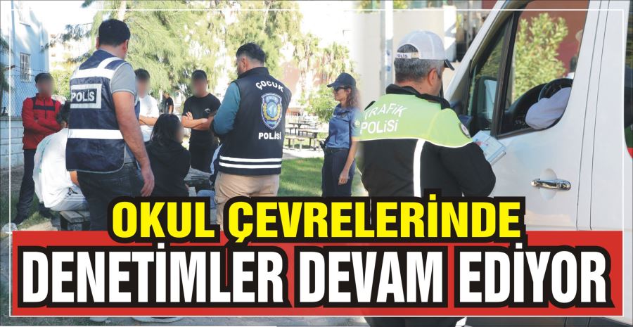 OKUL ÇEVRELERİNDE  DENETİMLER DEVAM EDİYOR