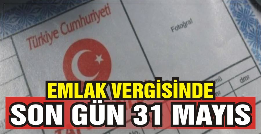 EMLAK VERGİSİNDE  SON GÜN 31 MAYIS