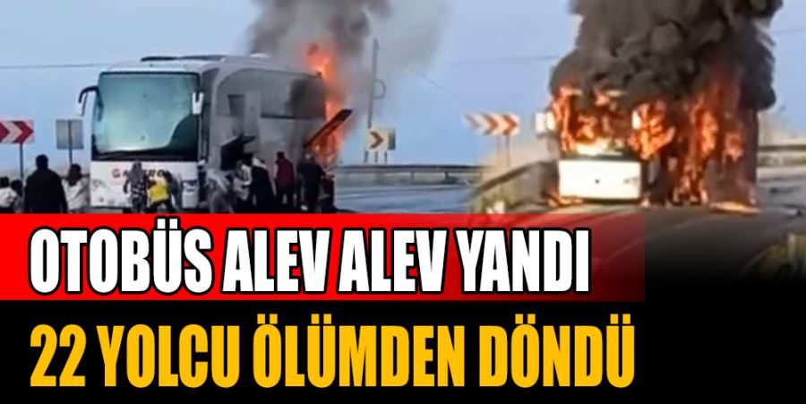 OTOBÜS ALEV ALEV YANDI 22 YOLCU ÖLÜMDEN DÖNDÜ