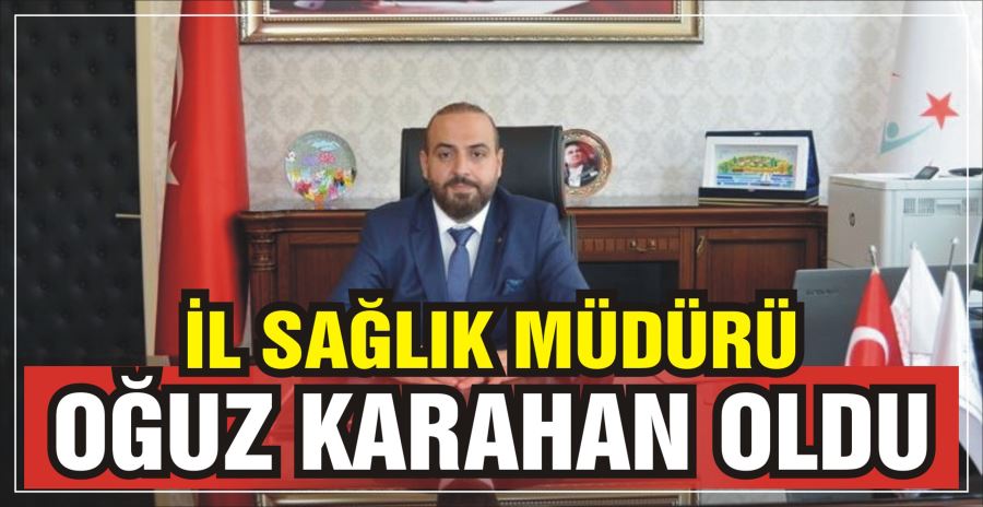 İL SAĞLIK MÜDÜRÜ OĞUZ KARAHAN OLDU