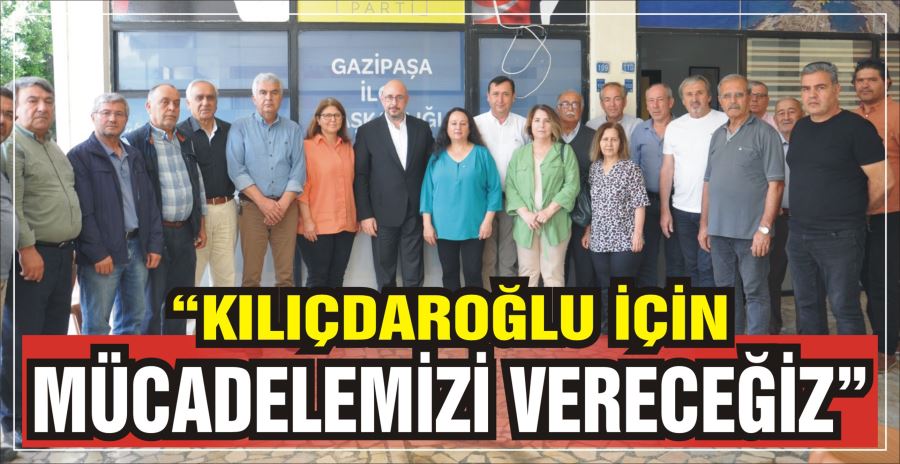 “KILIÇDAROĞLU İÇİN MÜCADELEMİZİ VERECEĞİZ”