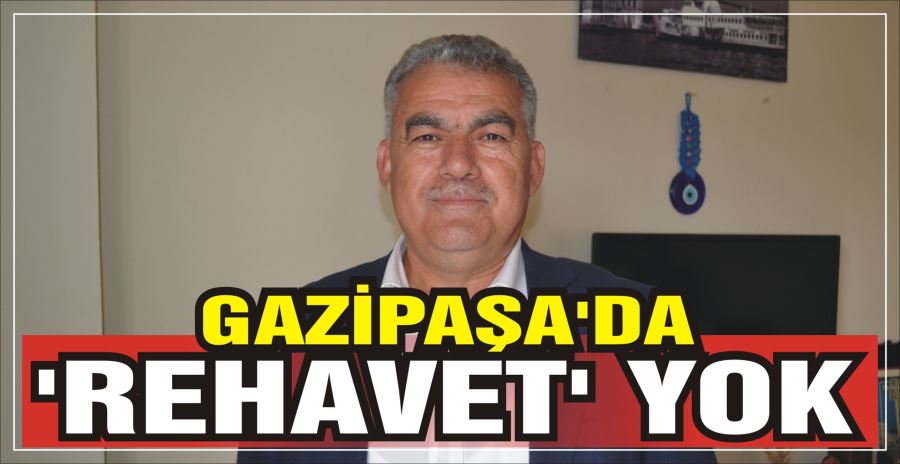 GAZİPAŞA’DA ‘REHAVET’ YOK