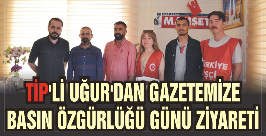 TİP’Lİ UĞUR’DAN GAZETEMİZE  BASIN ÖZGÜRLÜĞÜ GÜNÜ ZİYARETİ