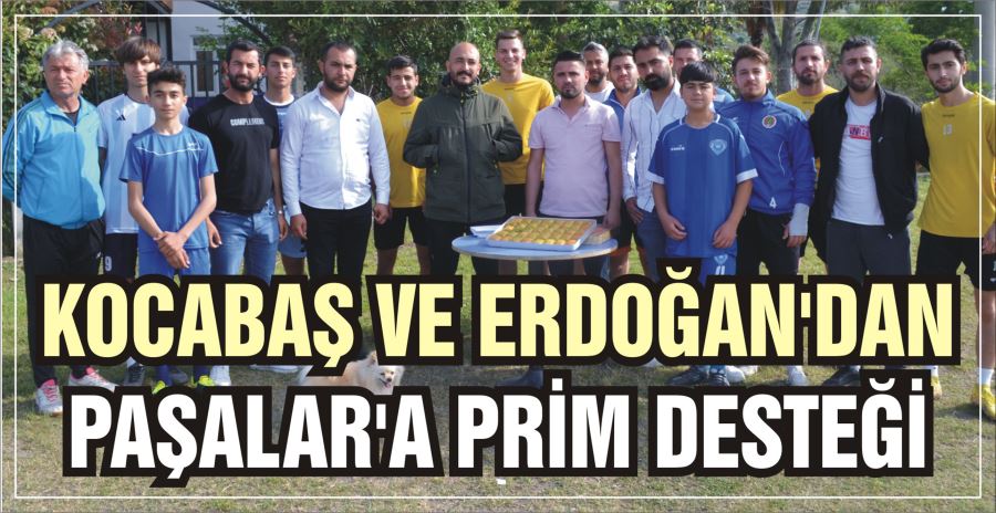 KOCABAŞ VE ERDOĞAN’DAN PAŞALAR’A PRİM DESTEĞİ