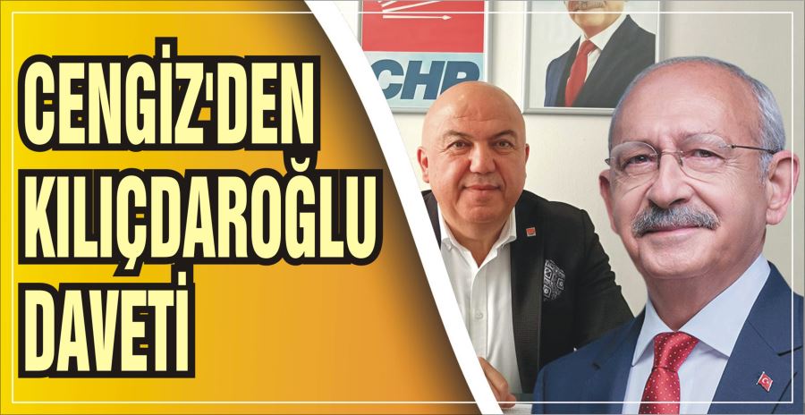 CENGİZ’DEN KILIÇDAROĞLU DAVETİ