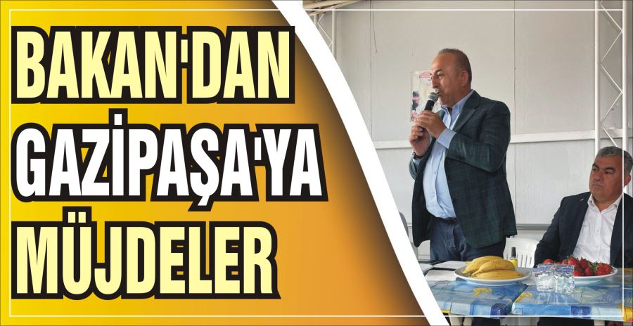 BAKAN’DAN GAZİPAŞA’YA MÜJDELER