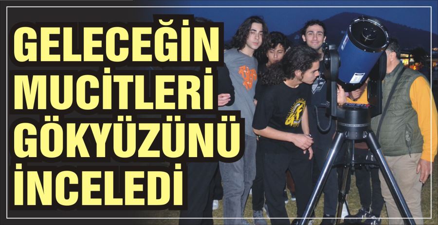 GELECEĞİN MUCİTLERİ GÖKYÜZÜNÜ İNCELEDİ