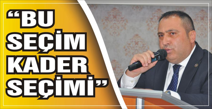 “BU SEÇİM KADER SEÇİMİ”