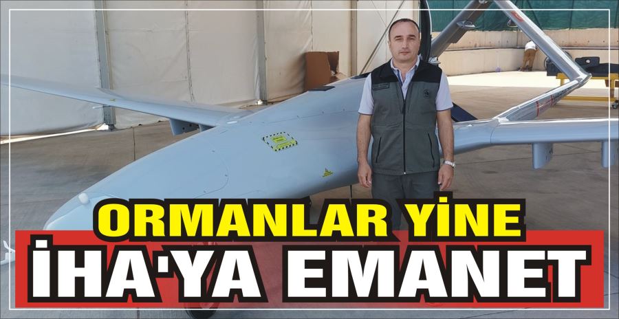 ORMANLAR YİNE İHA’YA EMANET