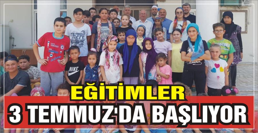 EĞİTİMLER 3 TEMMUZ’DA BAŞLIYOR