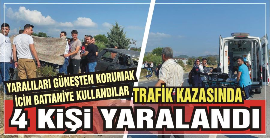 TRAFİK KAZASINDA 4 KİŞİ YARALANDI