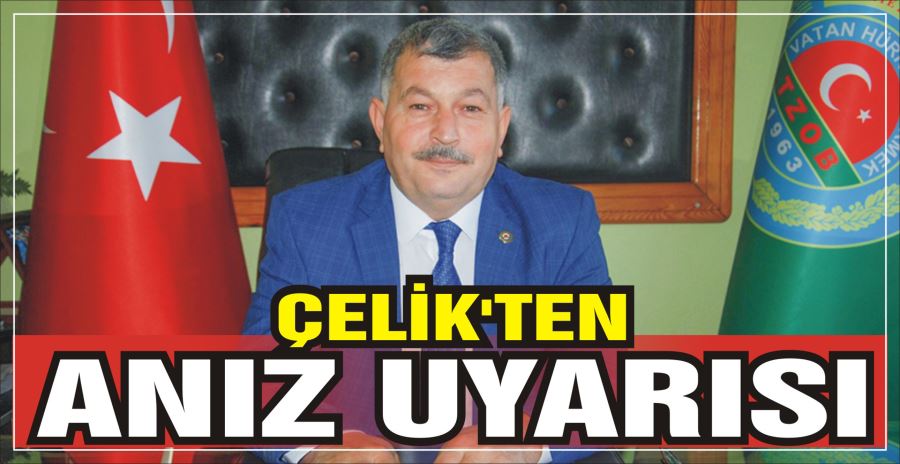 ÇELİK’TEN ANIZ UYARISI