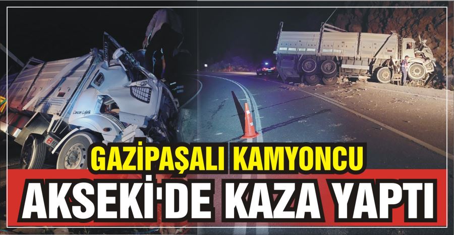 GAZİPAŞALI KAMYONCU AKSEKİ’DE KAZA YAPTI