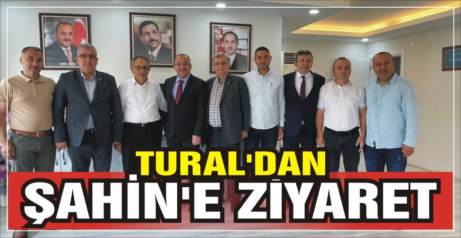 TURAL’DAN ŞAHİN’E ZİYARET