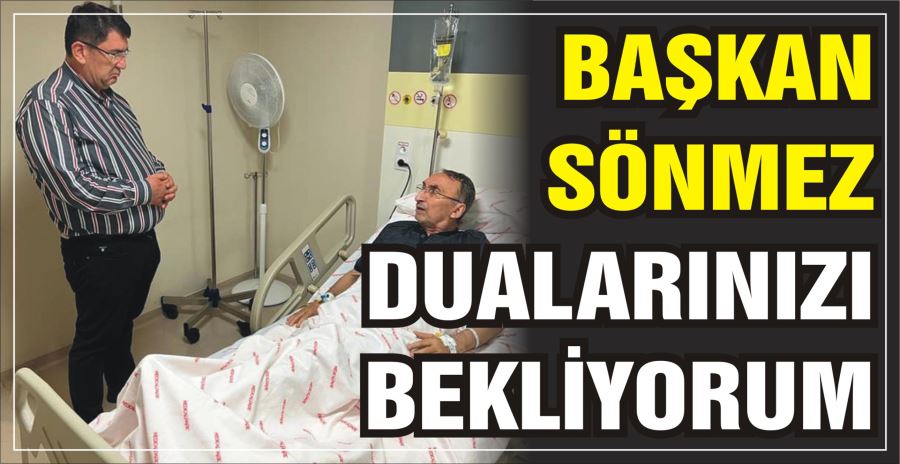 BAŞKAN SÖNMEZ: DUALARINIZI BEKLİYORUM