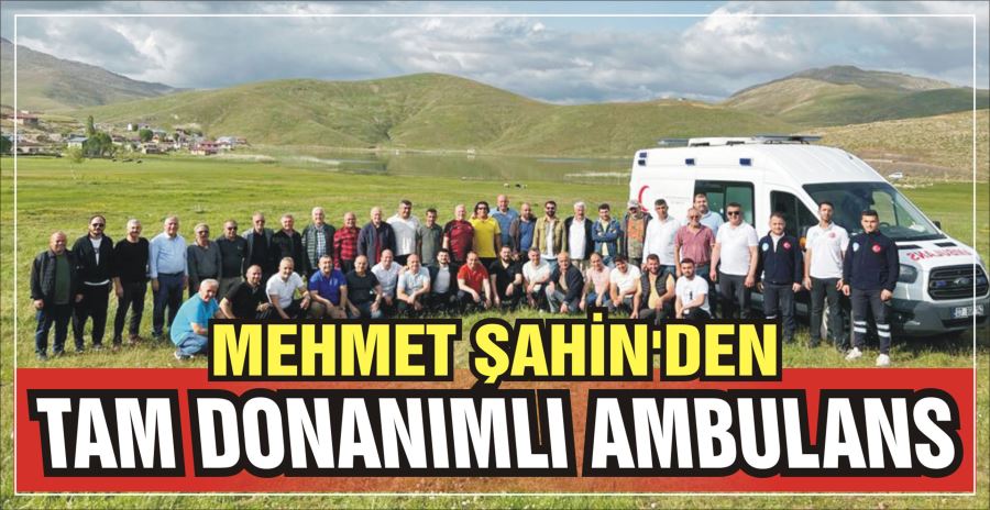 MEHMET ŞAHİN’DEN TAM DONANIMLI AMBULANS