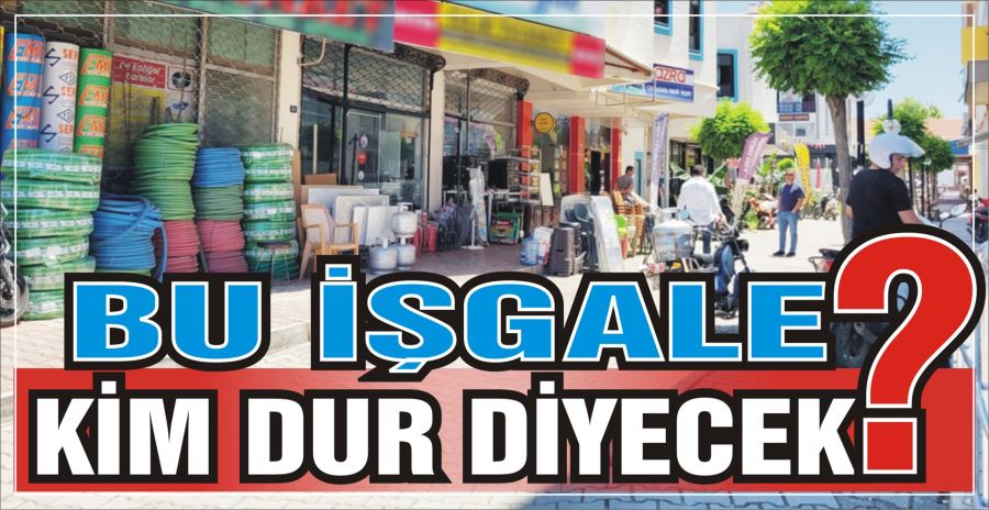 BU İŞGALE KİM DUR DİYECEK?