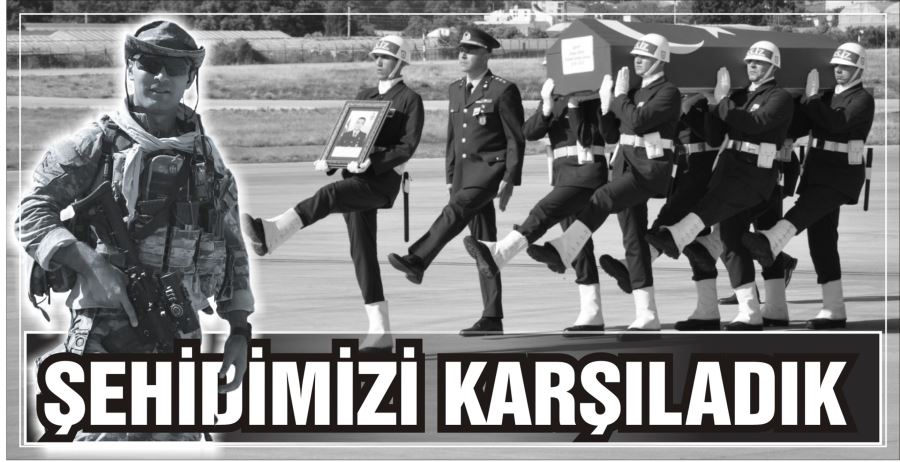 ŞEHİDİMİZİ  KARŞILADIK