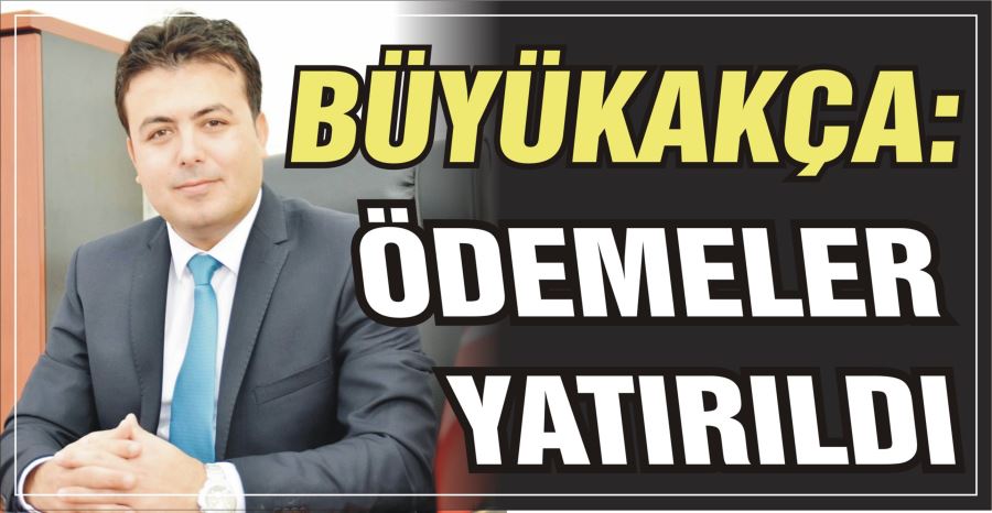 BÜYÜKAKÇA: ÖDEMELER YATIRILDI