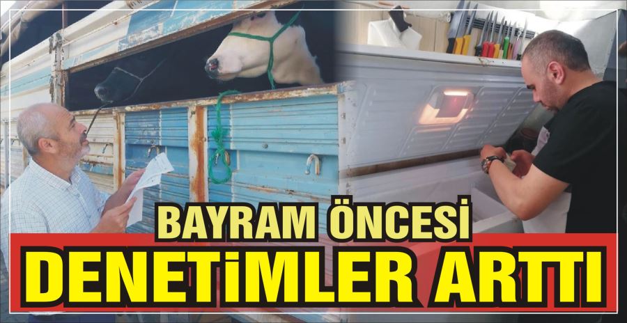 BAYRAM ÖNCESİ DENETİMLER ARTTI