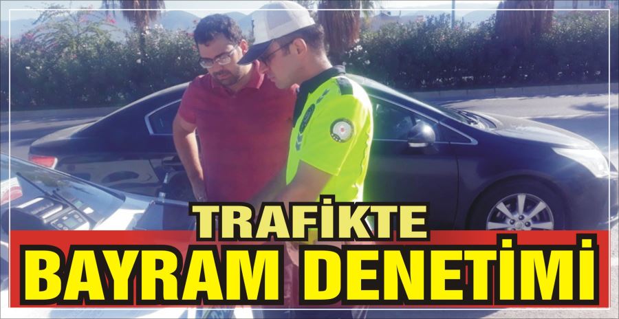 TRAFİKTE BAYRAM DENETİMİ