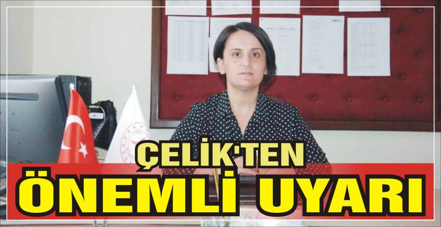 ÇELİK’TEN ÖNEMLİ UYARI