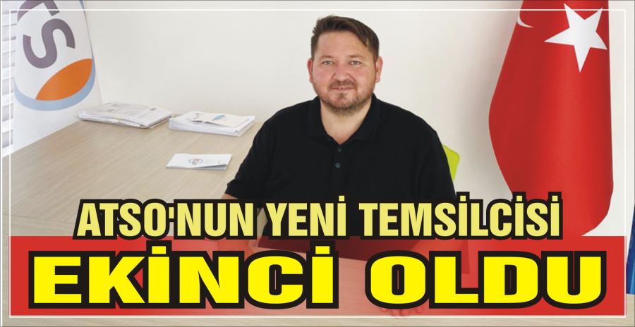 ATSO’NUN YENİ TEMSİLCİSİ EKİNCİ OLDU