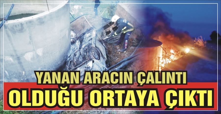 YANAN ARACIN ÇALINTI OLDUĞU ORTAYA ÇIKTI