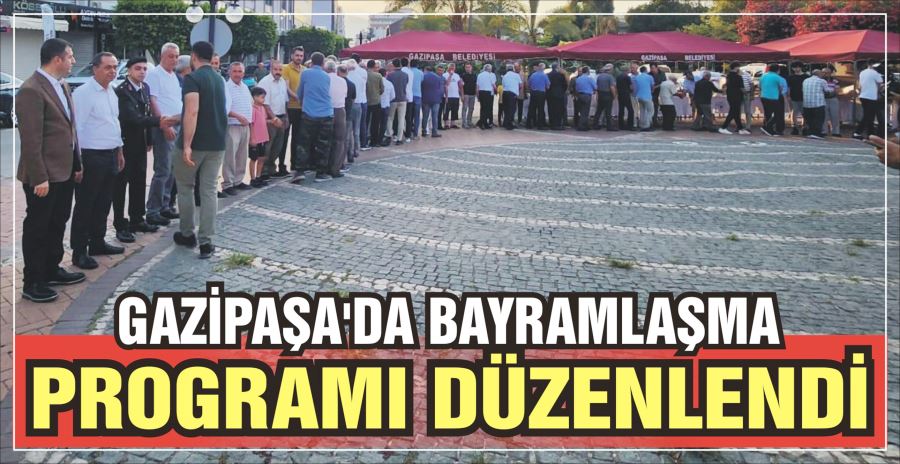 GAZİPAŞA’DA BAYRAMLAŞMA PROGRAMI DÜZENLENDİ