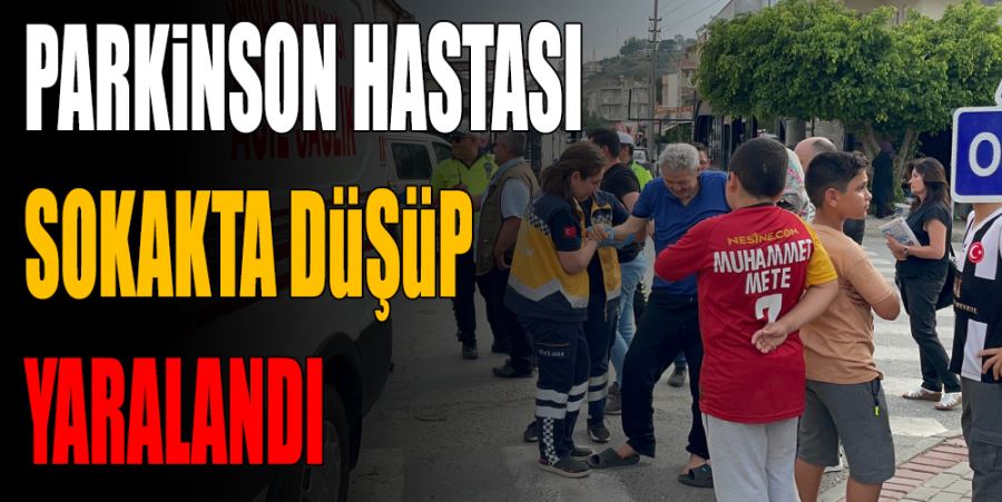 Parkinson hastası sokakta düşüp yaralandı